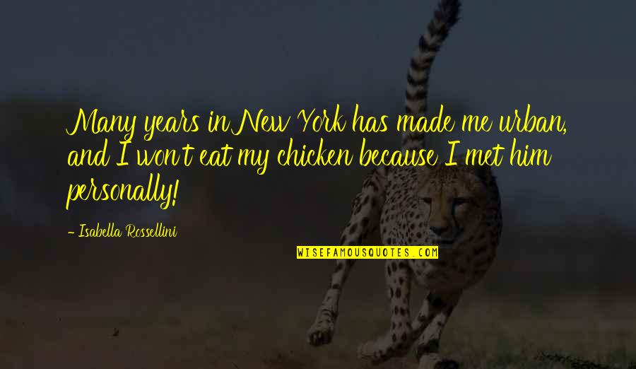 Him And Me Quotes By Isabella Rossellini: Many years in New York has made me