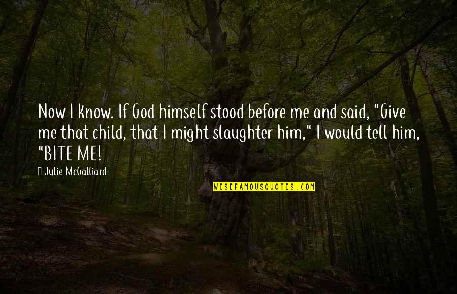 Him And Me Quotes By Julie McGalliard: Now I know. If God himself stood before