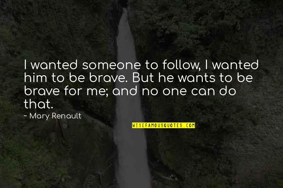 Him And Me Quotes By Mary Renault: I wanted someone to follow, I wanted him