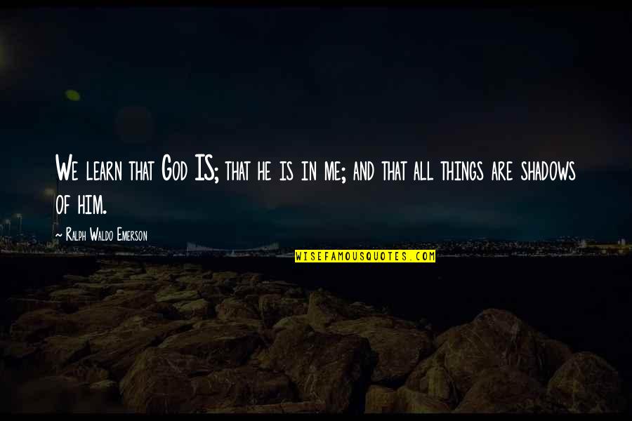 Him And Me Quotes By Ralph Waldo Emerson: We learn that God IS; that he is