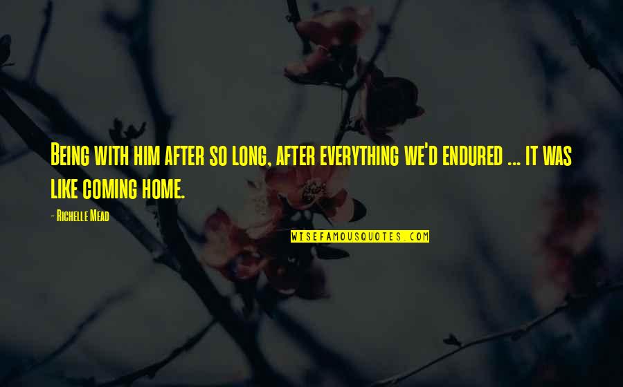 Him Being My Everything Quotes By Richelle Mead: Being with him after so long, after everything