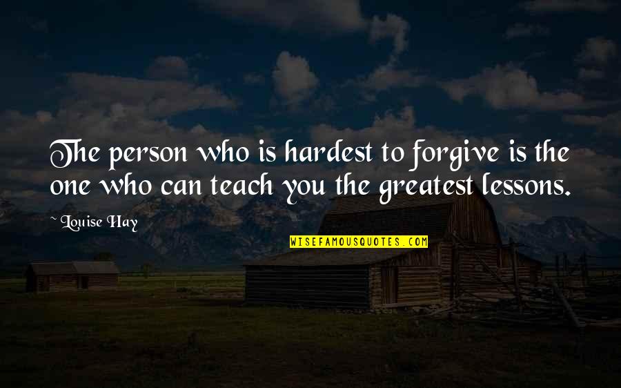 Him Being My King Quotes By Louise Hay: The person who is hardest to forgive is Him Being My King Quotes By Louise Hay: The person who is hardest to forgive is