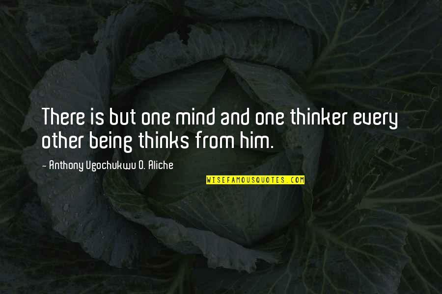 Him Being The One Quotes By Anthony Ugochukwu O. Aliche: There is but one mind and one thinker