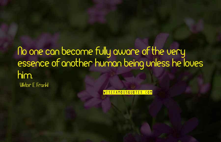 Him Being The One Quotes By Viktor E. Frankl: No one can become fully aware of the