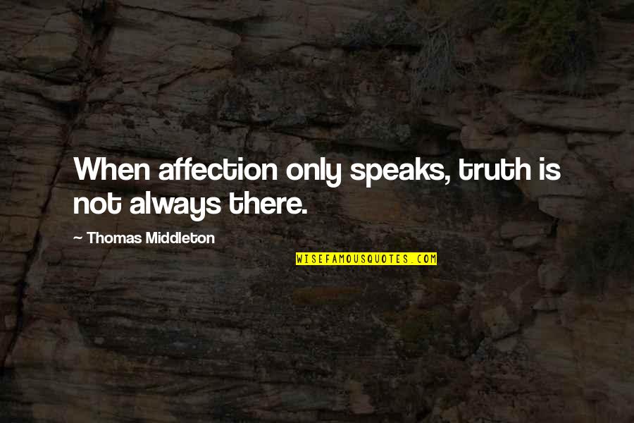 Him Being The One Tumblr Quotes By Thomas Middleton: When affection only speaks, truth is not always Him Being The One Tumblr Quotes By Thomas Middleton: When affection only speaks, truth is not always