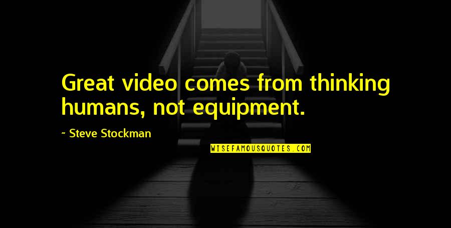 Him Being Your Best Friend Quotes By Steve Stockman: Great video comes from thinking humans, not equipment.