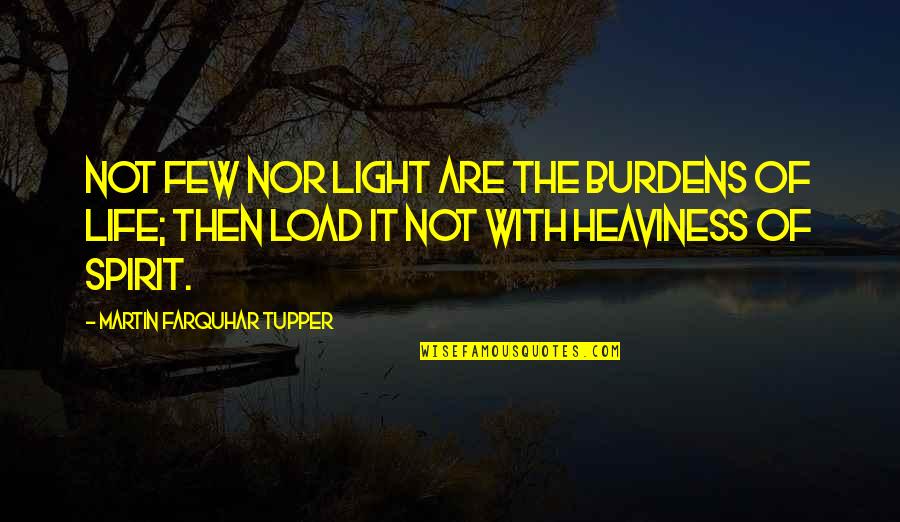 Him Being Your Happiness Quotes By Martin Farquhar Tupper: Not few nor light are the burdens of Him Being Your Happiness Quotes By Martin Farquhar Tupper: Not few nor light are the burdens of