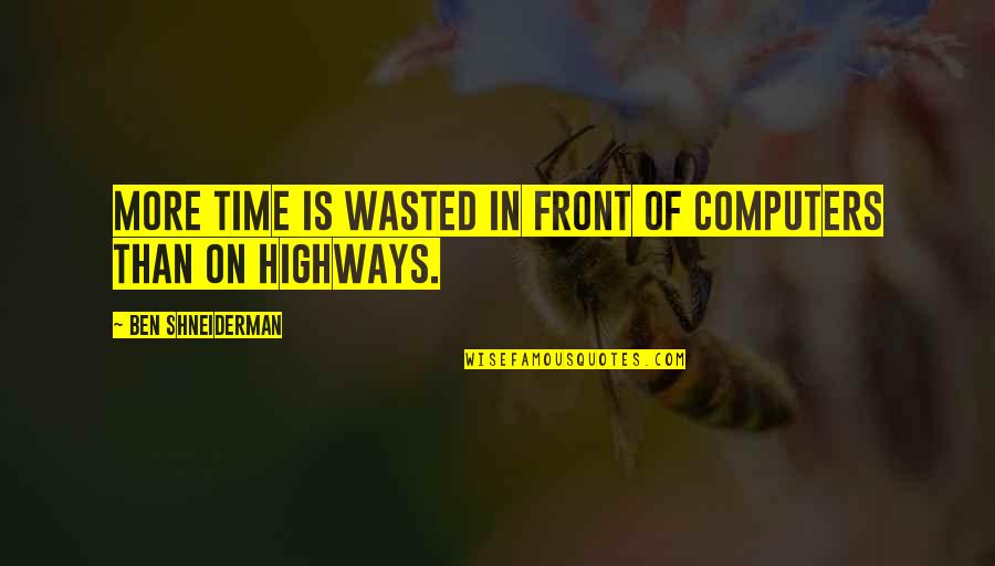 Him Blogspot Quotes By Ben Shneiderman: More time is wasted in front of computers Him Blogspot Quotes By Ben Shneiderman: More time is wasted in front of computers