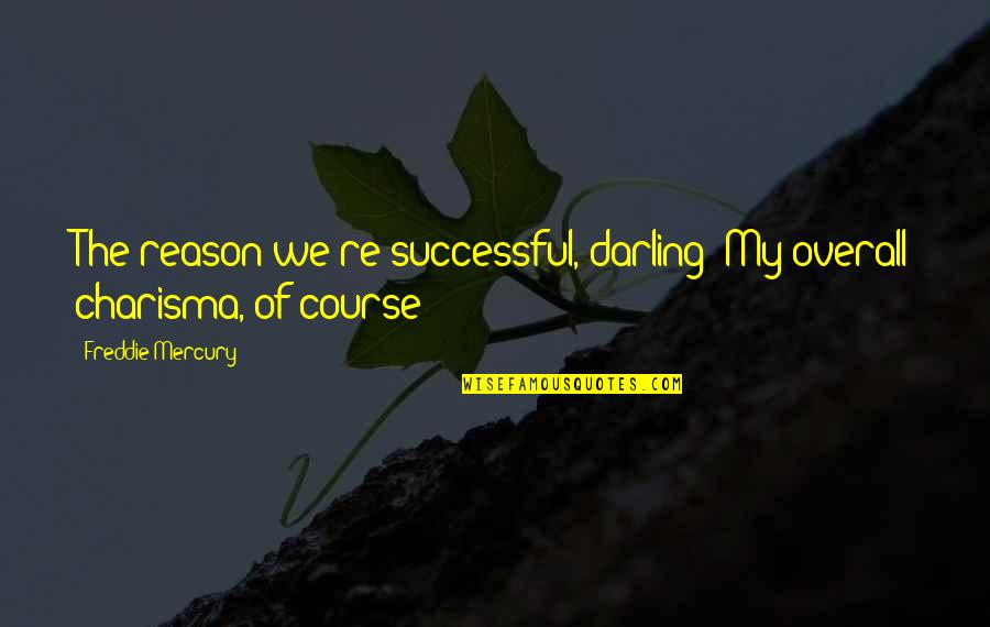 Him Blogspot Quotes By Freddie Mercury: The reason we're successful, darling? My overall charisma, Him Blogspot Quotes By Freddie Mercury: The reason we're successful, darling? My overall charisma,