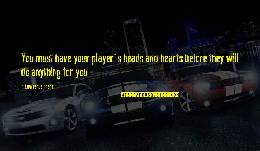 Him Blogspot Quotes By Lawrence Frank: You must have your player's heads and hearts
