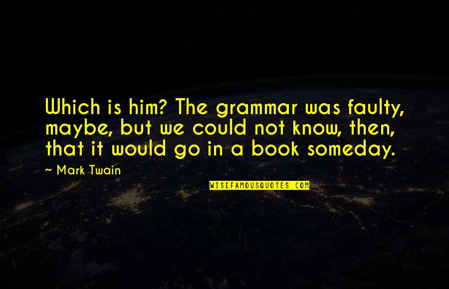 Him Book Quotes By Mark Twain: Which is him? The grammar was faulty, maybe, Him Book Quotes By Mark Twain: Which is him? The grammar was faulty, maybe,