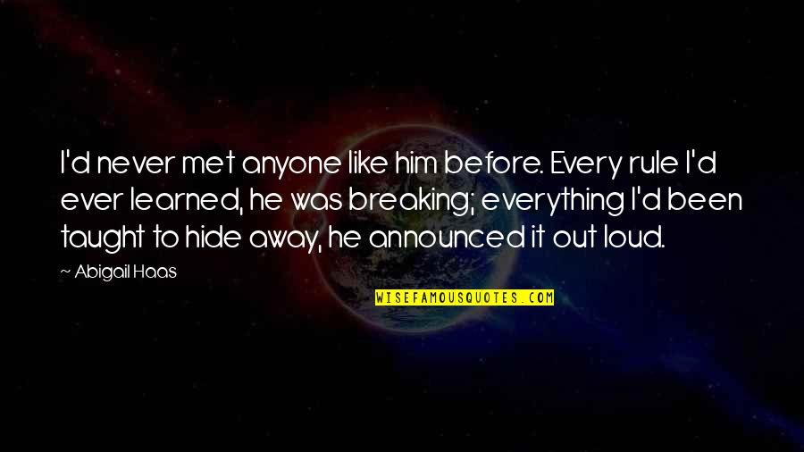 Him Breaking Up With You Quotes By Abigail Haas: I'd never met anyone like him before. Every