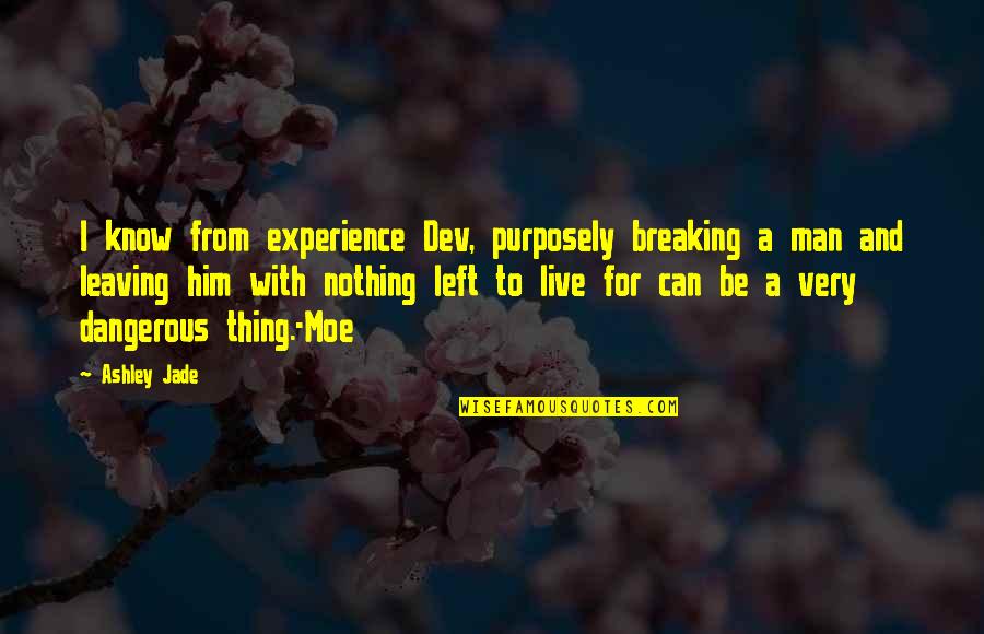 Him Breaking Up With You Quotes By Ashley Jade: I know from experience Dev, purposely breaking a