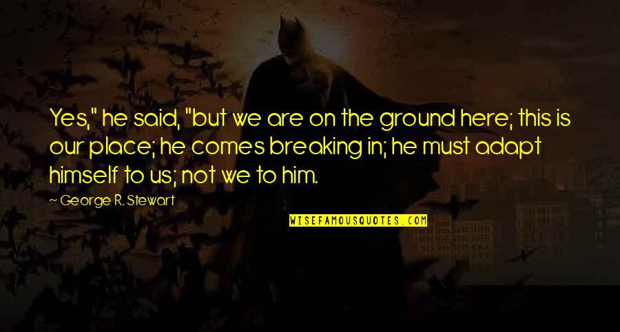 Him Breaking Up With You Quotes By George R. Stewart: Yes," he said, "but we are on the