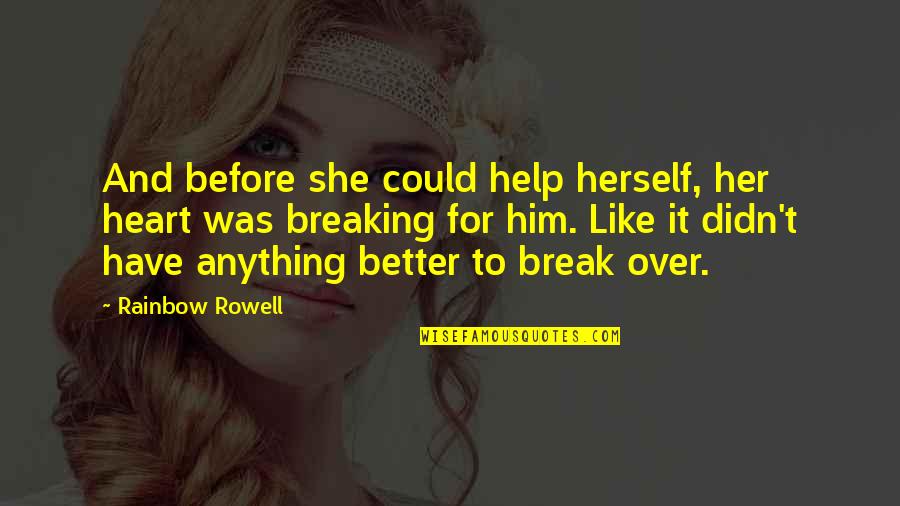 Him Breaking Up With You Quotes By Rainbow Rowell: And before she could help herself, her heart