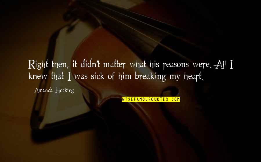 Him Breaking Your Heart Quotes By Amanda Hocking: Right then, it didn't matter what his reasons