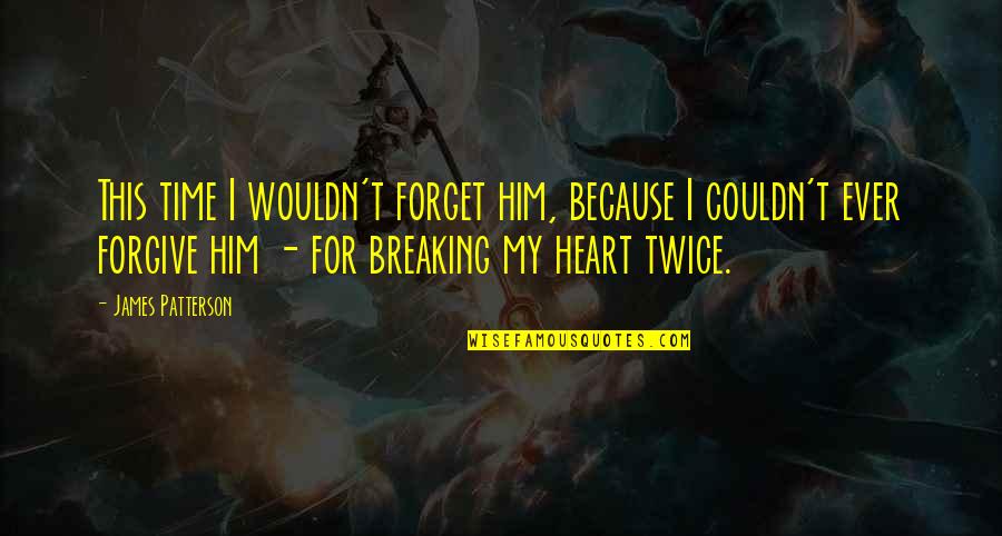 Him Breaking Your Heart Quotes By James Patterson: This time I wouldn't forget him, because I