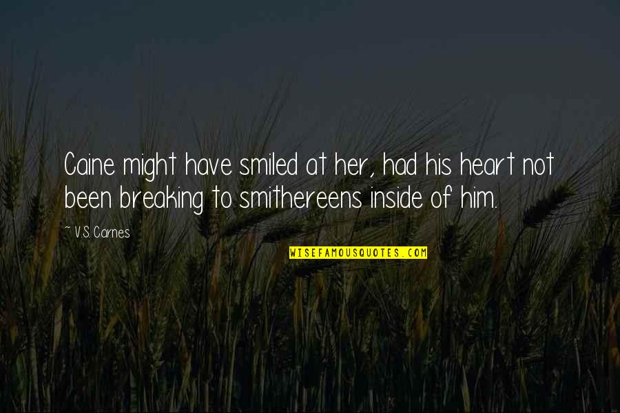 Him Breaking Your Heart Quotes By V.S. Carnes: Caine might have smiled at her, had his