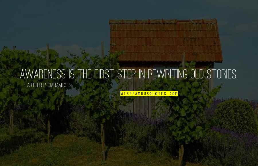 Him Caring About You Quotes By Arthur P. Ciaramicoli: Awareness is the first step in rewriting old
