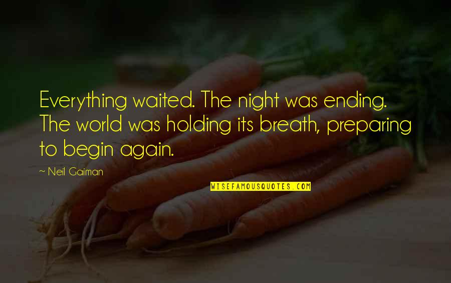 Him Caring About You Quotes By Neil Gaiman: Everything waited. The night was ending. The world