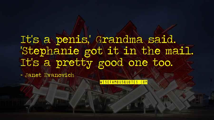 Him Changing My Life Quotes By Janet Evanovich: It's a penis,' Grandma said. 'Stephanie got it Him Changing My Life Quotes By Janet Evanovich: It's a penis,' Grandma said. 'Stephanie got it