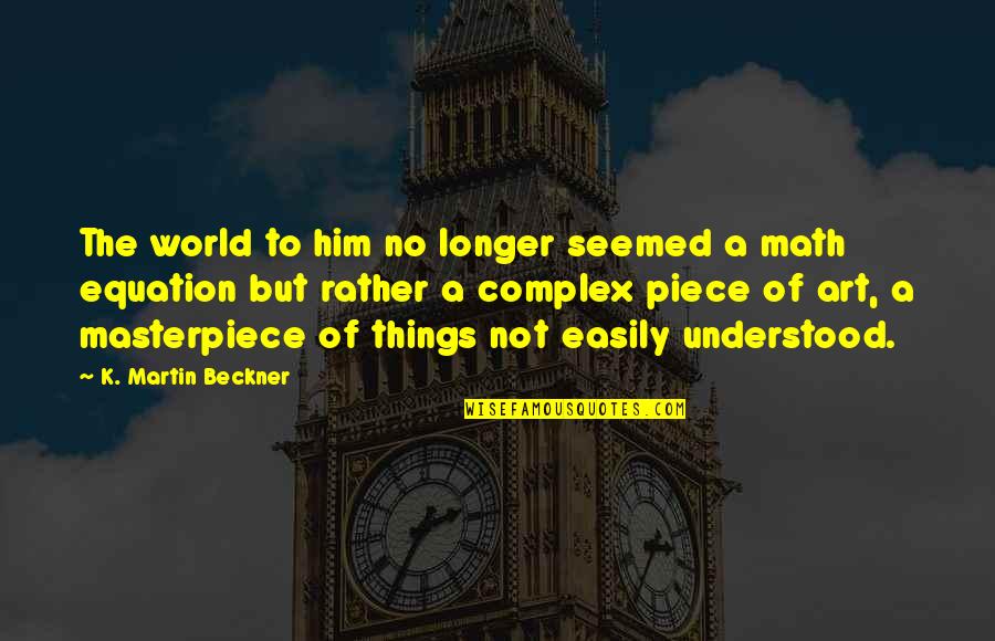 Him Changing My Life Quotes By K. Martin Beckner: The world to him no longer seemed a