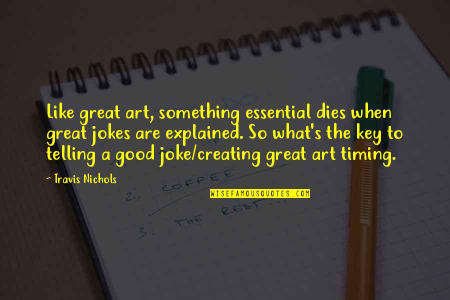 Him Changing My Life Quotes By Travis Nichols: Like great art, something essential dies when great