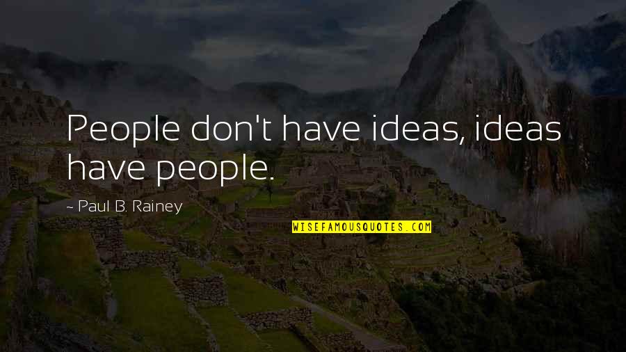 Him Choosing Me Over Her Quotes By Paul B. Rainey: People don't have ideas, ideas have people. Him Choosing Me Over Her Quotes By Paul B. Rainey: People don't have ideas, ideas have people.