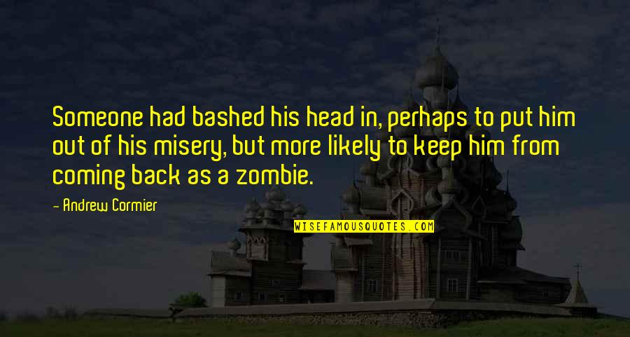 Him Coming Back To You Quotes By Andrew Cormier: Someone had bashed his head in, perhaps to