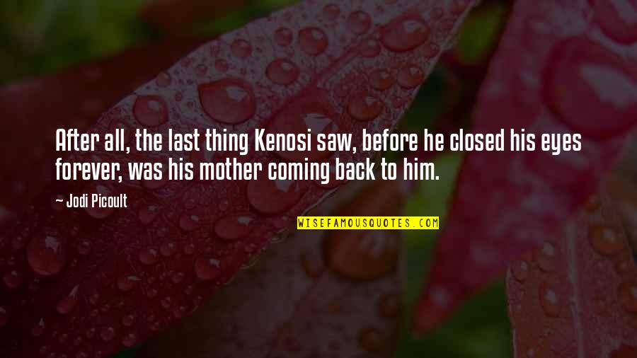 Him Coming Back To You Quotes By Jodi Picoult: After all, the last thing Kenosi saw, before