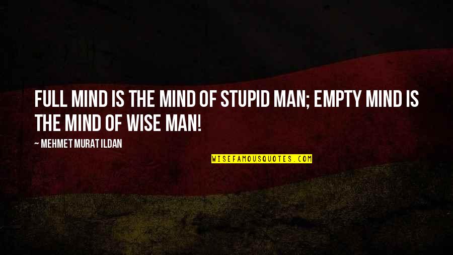 Him Completing Me Quotes By Mehmet Murat Ildan: Full mind is the mind of stupid man;