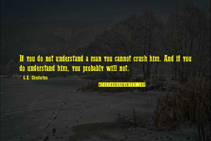 Him Crush Quotes By G.K. Chesterton: If you do not understand a man you