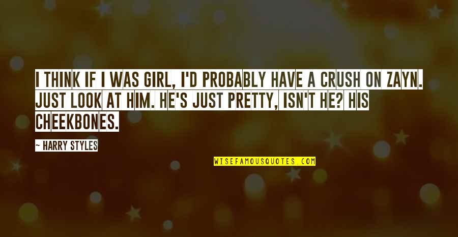 Him Crush Quotes By Harry Styles: I think if I was girl, I'd probably
