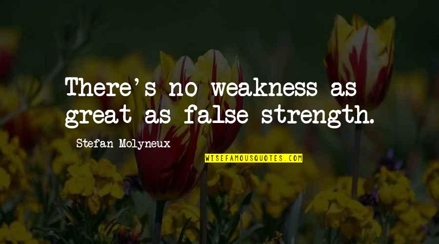 Him Deserving Better Quotes By Stefan Molyneux: There's no weakness as great as false strength.