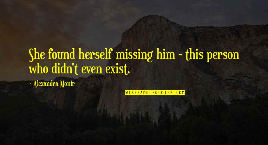 Him Even Quotes By Alexandra Monir: She found herself missing him - this person Him Even Quotes By Alexandra Monir: She found herself missing him - this person