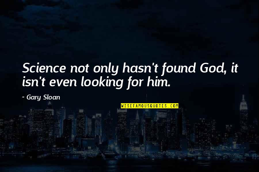 Him Even Quotes By Gary Sloan: Science not only hasn't found God, it isn't