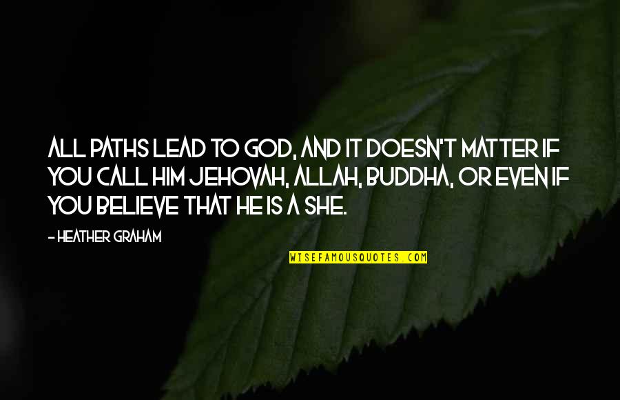 Him Even Quotes By Heather Graham: All paths lead to God, and it doesn't Him Even Quotes By Heather Graham: All paths lead to God, and it doesn't