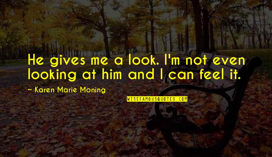 Him Even Quotes By Karen Marie Moning: He gives me a look. I'm not even Him Even Quotes By Karen Marie Moning: He gives me a look. I'm not even