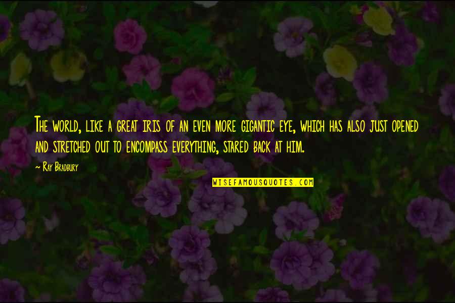 Him Even Quotes By Ray Bradbury: The world, like a great iris of an Him Even Quotes By Ray Bradbury: The world, like a great iris of an