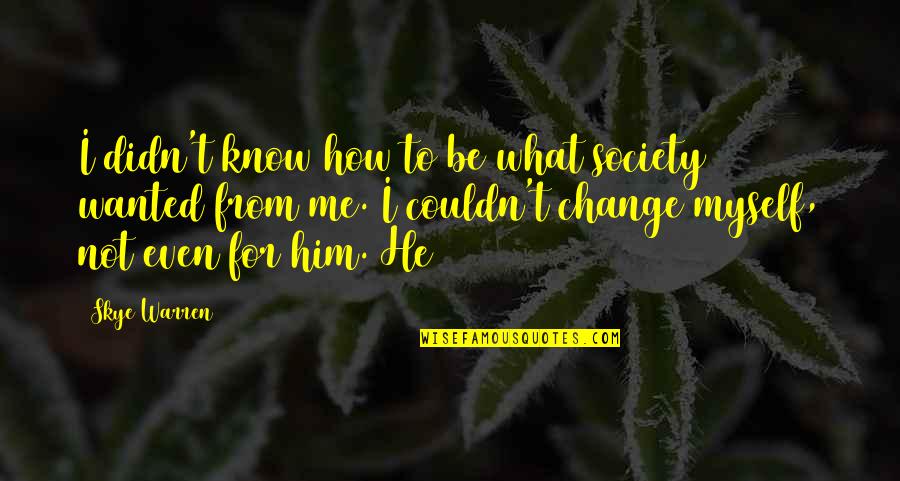 Him Even Quotes By Skye Warren: I didn't know how to be what society Him Even Quotes By Skye Warren: I didn't know how to be what society