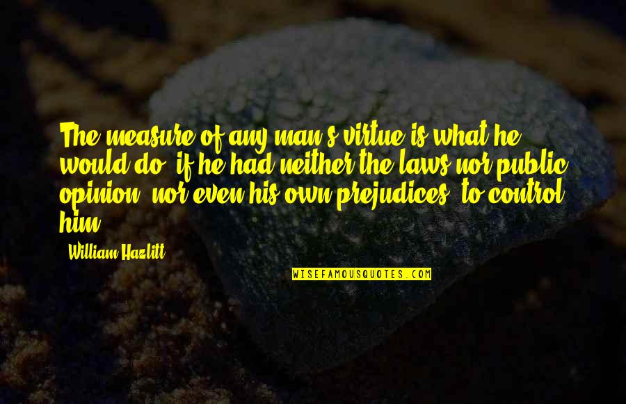 Him Even Quotes By William Hazlitt: The measure of any man's virtue is what Him Even Quotes By William Hazlitt: The measure of any man's virtue is what