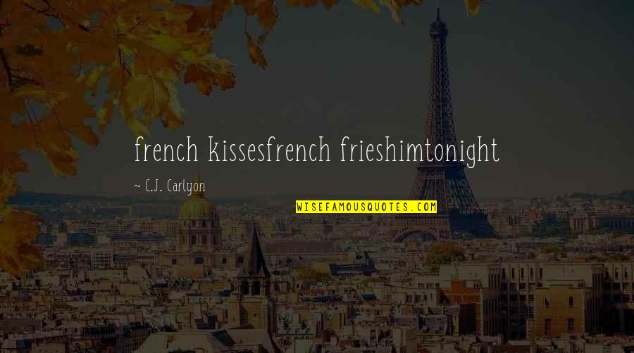 Him Falling Out Of Love With You Quotes By C.J. Carlyon: french kissesfrench frieshimtonight Him Falling Out Of Love With You Quotes By C.J. Carlyon: french kissesfrench frieshimtonight