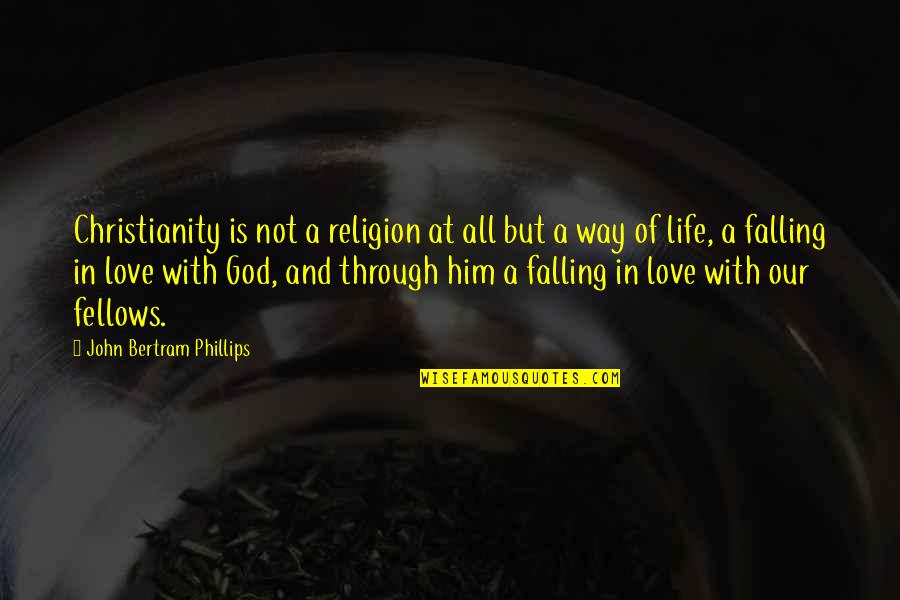 Him Falling Out Of Love With You Quotes By John Bertram Phillips: Christianity is not a religion at all but Him Falling Out Of Love With You Quotes By John Bertram Phillips: Christianity is not a religion at all but