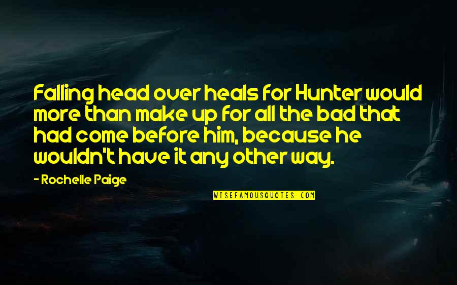 Him Falling Out Of Love With You Quotes By Rochelle Paige: Falling head over heals for Hunter would more Him Falling Out Of Love With You Quotes By Rochelle Paige: Falling head over heals for Hunter would more