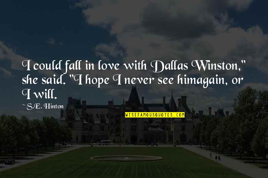 Him Falling Out Of Love With You Quotes By S.E. Hinton: I could fall in love with Dallas Winston," Him Falling Out Of Love With You Quotes By S.E. Hinton: I could fall in love with Dallas Winston,"