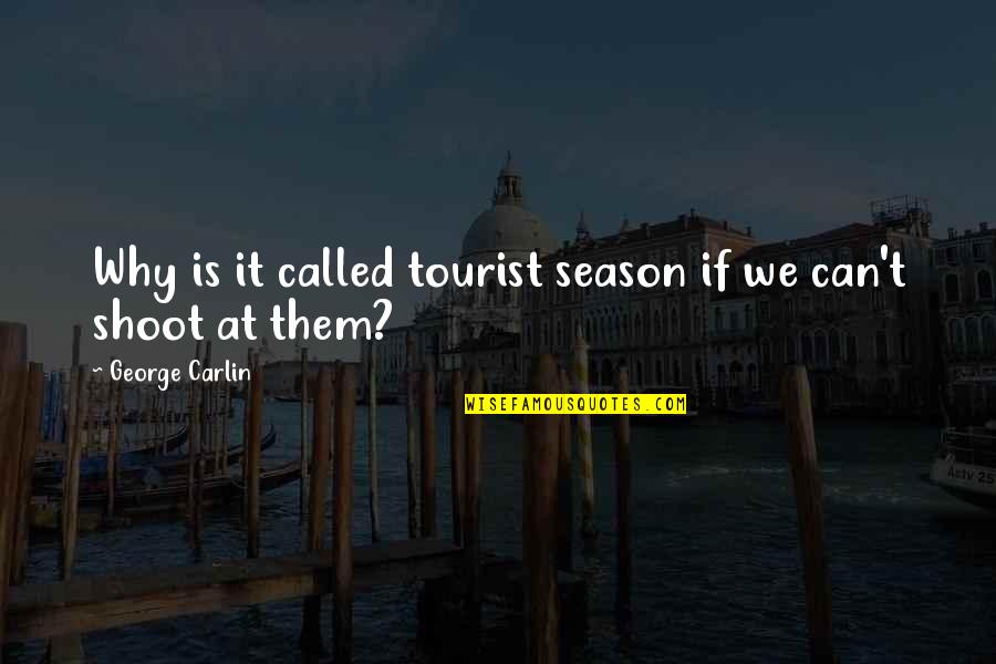 Him Feeling Like Home Quotes By George Carlin: Why is it called tourist season if we Him Feeling Like Home Quotes By George Carlin: Why is it called tourist season if we