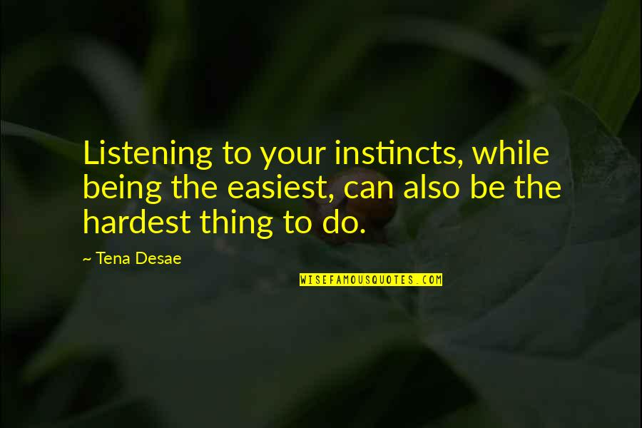 Him Feeling Like Home Quotes By Tena Desae: Listening to your instincts, while being the easiest, Him Feeling Like Home Quotes By Tena Desae: Listening to your instincts, while being the easiest,