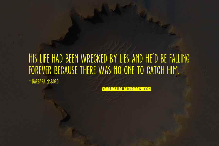 Him Forever Quotes By Barbara Elsborg: His life had been wrecked by lies and Him Forever Quotes By Barbara Elsborg: His life had been wrecked by lies and