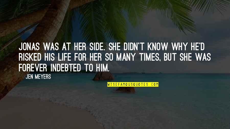 Him Forever Quotes By Jen Meyers: Jonas was at her side. She didn't know Him Forever Quotes By Jen Meyers: Jonas was at her side. She didn't know
