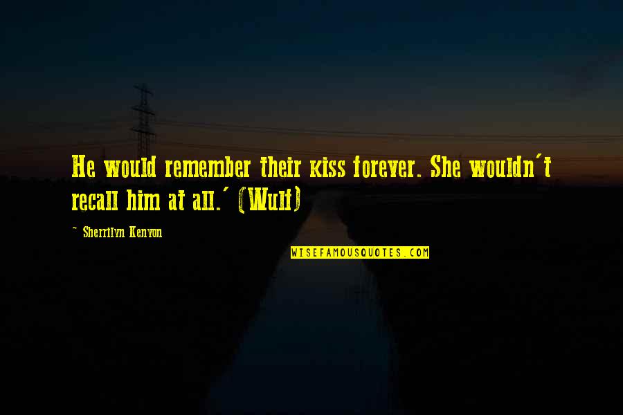 Him Forever Quotes By Sherrilyn Kenyon: He would remember their kiss forever. She wouldn't